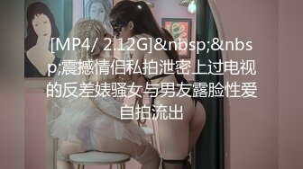 [MP4/ 2.12G]&nbsp;&nbsp;震撼情侣私拍泄密上过电视的反差婊骚女与男友露脸性爱自拍流出