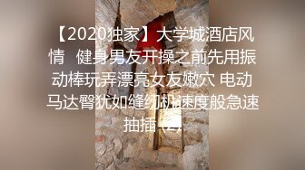 【2020独家】大学城酒店风情❤健身男友开操之前先用振动棒玩弄漂亮女友嫩穴 电动马达臀犹如缝纫机速度般急速抽插 (2)