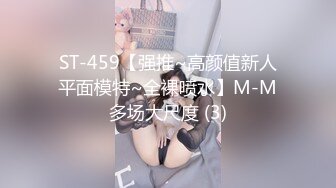 ST-459【强推~高颜值新人平面模特~全裸喷水】M-M多场大尺度 (3)