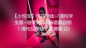 【小悦宝】校花学妹~!清纯学生服~掰穴特写~新道具自慰！清纯反差婊，爱嫩妹 (2)