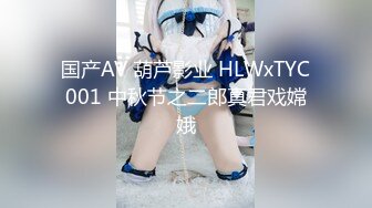 国产AV 葫芦影业 HLWxTYC001 中秋节之二郎真君戏嫦娥