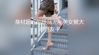 身材超好的极品无毛美女被大JB男友干