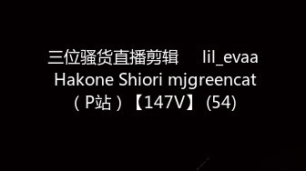 三位骚货直播剪辑❤️lil_evaa Hakone Shiori mjgreencat（P站）【147V】 (54)