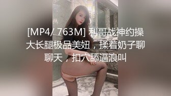 [MP4/ 763M] 利哥战神约操大长腿极品美妞，揉着奶子聊聊天，扣穴舔逼浪叫