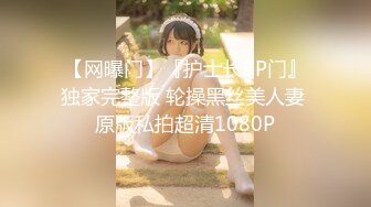 【网曝门】『护士长3P门』独家完整版 轮操黑丝美人妻 原版私拍超清1080P