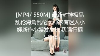 [MP4/ 550M] 最新封神极品乱伦海角乱伦大神家有迷人小嫂新作小嫂发高烧 我强行插入身体