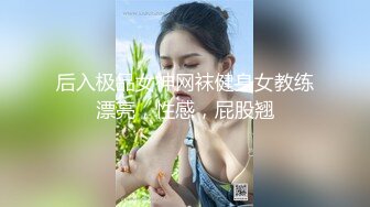 后入极品女神网袜健身女教练漂亮，性感，屁股翘