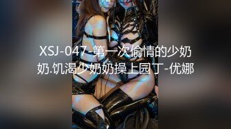 XSJ-047-第一次偷情的少奶奶.饥渴少奶奶操上园丁-优娜