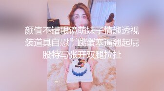 颜值不错眼镜萌妹子情趣透视装道具自慰，跳蛋塞逼翘起屁股特写张开双腿拉扯