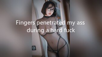 Fingers penetrated my ass during a hard fuck