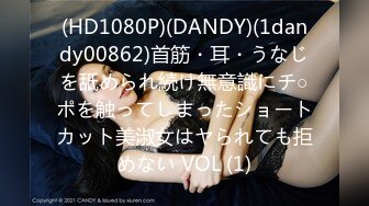 (HD1080P)(DANDY)(1dandy00862)首筋・耳・うなじを舐められ続け無意識にチ○ポを触ってしまったショートカット美淑女はヤられても拒めない VOL (1)