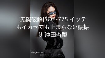 [无码破解]SOE-775 イッテもイカセても止まらない腰振り 沖田杏梨