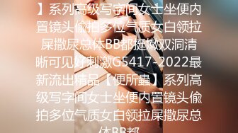 2022最新流出精品【便所蟲】系列高级写字间女士坐便内置镜头偸拍多位气质女白领拉屎撒尿总体BB都挺嫩双洞清晰可见好刺激G5417-2022最新流出精品【便所蟲】系列高级写字间女士坐便内置镜头偸拍多位气质女白领拉屎撒尿总体BB都