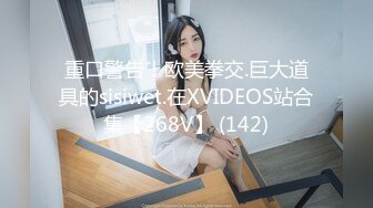 重口警告！欧美拳交.巨大道具的sisiwet.在XVIDEOS站合集【268V】 (142)