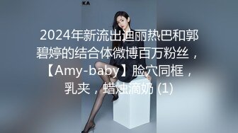 2024年新流出迪丽热巴和郭碧婷的结合体微博百万粉丝，【Amy-baby】脸穴同框，乳夹，蜡烛滴奶 (1)