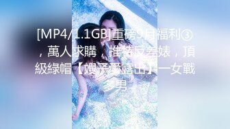 [MP4/1.1GB]重磅9月福利③，萬人求購，推特反差婊，頂級綠帽【嫂子愛露出】一女戰多男