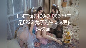 【国产版】[DAD-006]爸气十足EP22 兔子先生 x 麻豆传媒映画