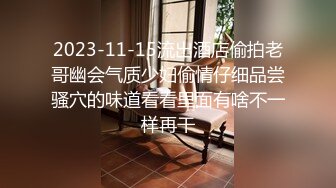 2023-11-15流出酒店偷拍老哥幽会气质少妇偷情仔细品尝骚穴的味道看看里面有啥不一样再干