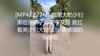 [MP4/ 227M] 媚黑大奶少妇 黑祖宗裤子都来不及脱 就扛着美少妇大腿猛怼 表情操的很舒坦