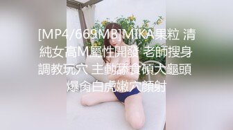 [MP4/669MB]MIKA果粒 清純女高M屬性開發 老師搜身調教玩穴 主動舔食碩大龜頭 爆肏白虎嫩穴顏射