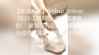 【新速片遞】&nbsp;&nbsp;2023-11-3流出酒店高清偷拍❤️童颜巨乳反差婊 被男友当成性玩具暴力使用[484MB/MP4/43:10]