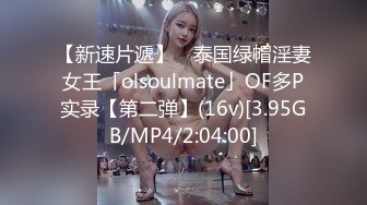 【新速片遞】 ✨泰国绿帽淫妻女王「olsoulmate」OF多P实录【第二弹】(16v)[3.95GB/MP4/2:04:00]