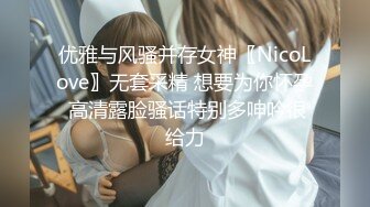 优雅与风骚并存女神〖NicoLove〗无套采精 想要为你怀孕 高清露脸骚话特别多呻吟很给力