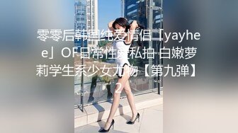 零零后韩国纯爱情侣「yayhee」OF日常性爱私拍 白嫩萝莉学生系少女尤物【第九弹】2