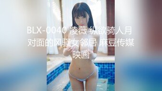 BLX-0040 凌薇 纵欲骑人月 对面的风骚女邻居 麻豆传媒映画