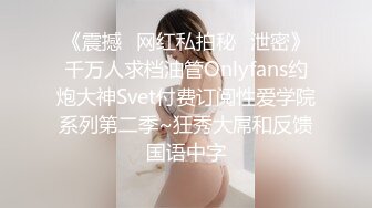 《震撼✿网红私拍秘✿泄密》千万人求档油管Onlyfans约炮大神Svet付费订阅性爱学院系列第二季~狂秀大屌和反馈国语中字