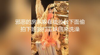 邪恶的房东躲在梳妆台下面偷拍下班的打工妹回来洗澡