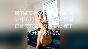 软萌甜美极品粉嫩小可爱『coszj561』cos神里绫华 稚嫩白虎美穴又粉又嫩又紧 被主人开发成小母狗