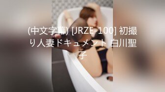 (中文字幕) [JRZE-100] 初撮り人妻ドキュメント 白川聖子