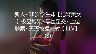 新人~18岁学生妹【肥臂美女】极品炮架~黑丝足交~上位骑乘~天天被操内射【11V】 (8)