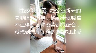 ✅性感OL白领✅办公室新来的高颜值女同事，操起来就喊着不让停，各种姿势都很配合，没想到端庄优雅的女神如此反差