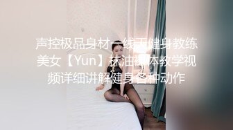 声控极品身材一线天健身教练美女【Yun】抹油裸体教学视频详细讲解健身各种动作