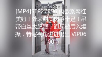 [MP4]STP27996 肉欲系网红美妞！外表甜美肉感十足！吊带白丝大肥臀，翘起被后入爆操，特写视角进进出出 VIP0600