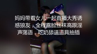 妈妈带着女儿一起直播大秀诱惑狼友，全程露脸丝袜高跟淫声荡语，吃奶舔逼道具抽插