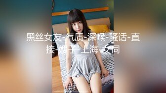 黑丝女友-气质-深喉-骚话-直接-嫂子-上海-女同