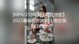 [MP4/219MB]【精品泄密】2022最新反差婊50（美女视图10套)