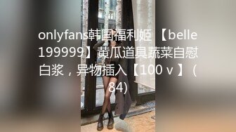 onlyfans韩国福利姬 【belle199999】黄瓜道具蔬菜自慰白浆，异物插入【100 v 】 (84)