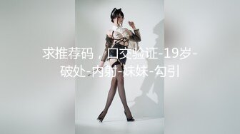 求推荐码，口交验证-19岁-破处-内射-妹妹-勾引